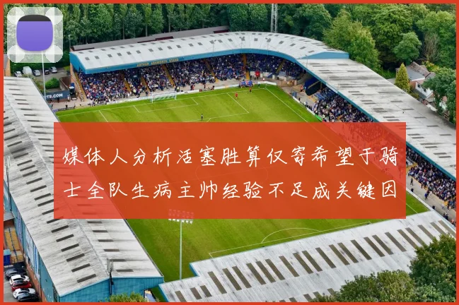 媒体人分析活塞胜算仅寄希望于骑士全队生病主帅经验不足成关键因素